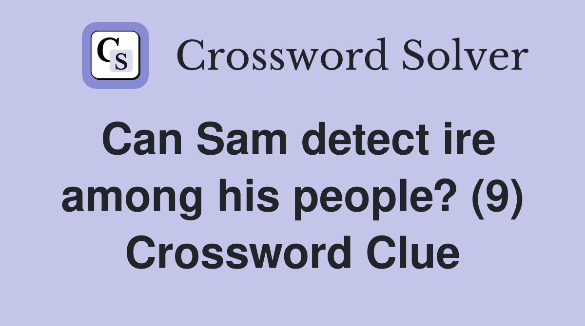 Can Sam detect ire among his people? (9) Crossword Clue