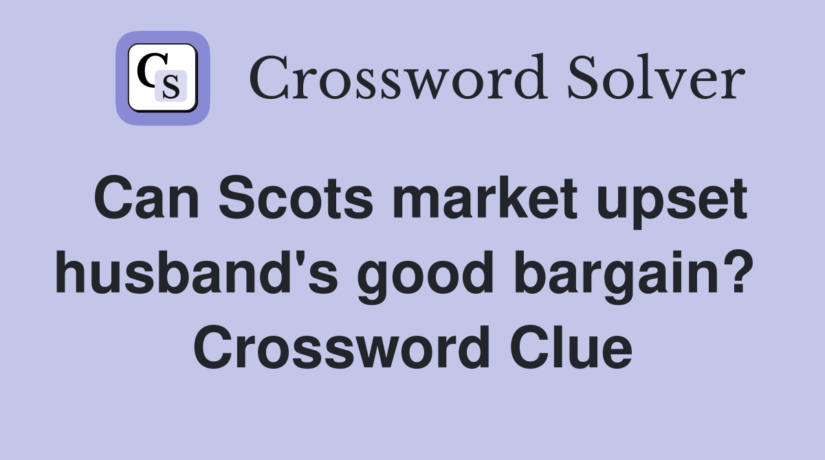 Can Scots market upset husband's good bargain?  Crossword Clue