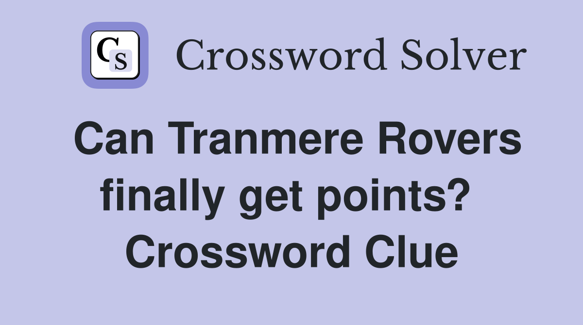 Can Tranmere Rovers finally get points?  Crossword Clue