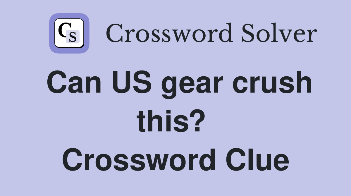 Can US gear crush this?  Crossword Clue