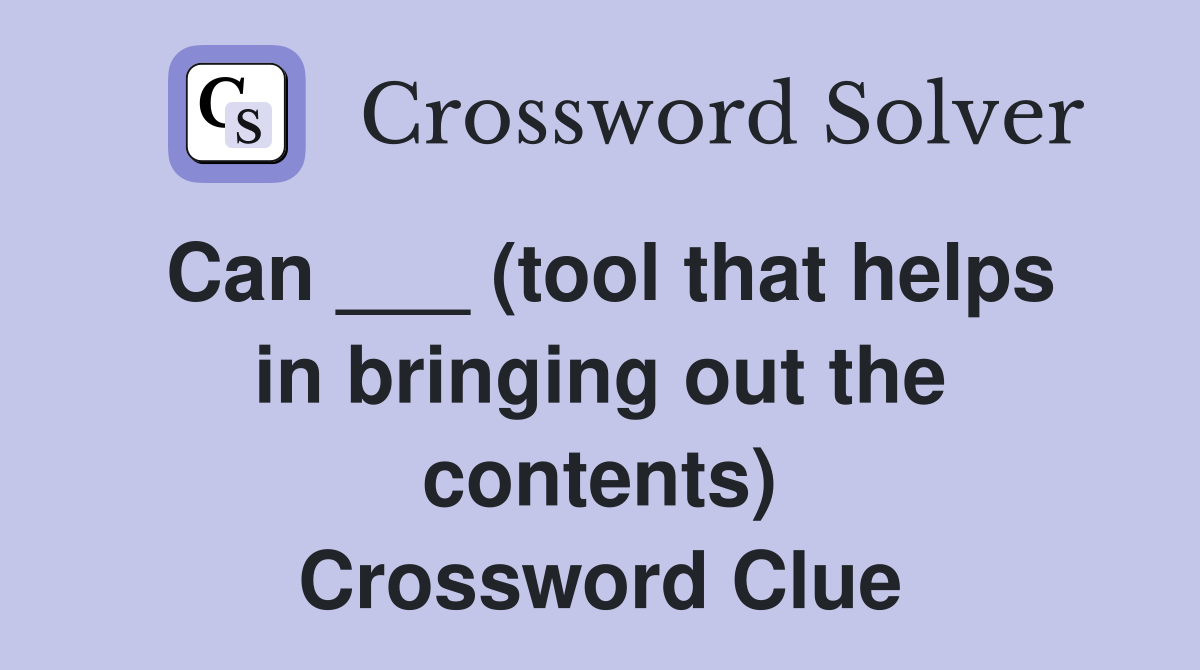 Can ___ (tool that helps in bringing out the contents) Crossword Clue