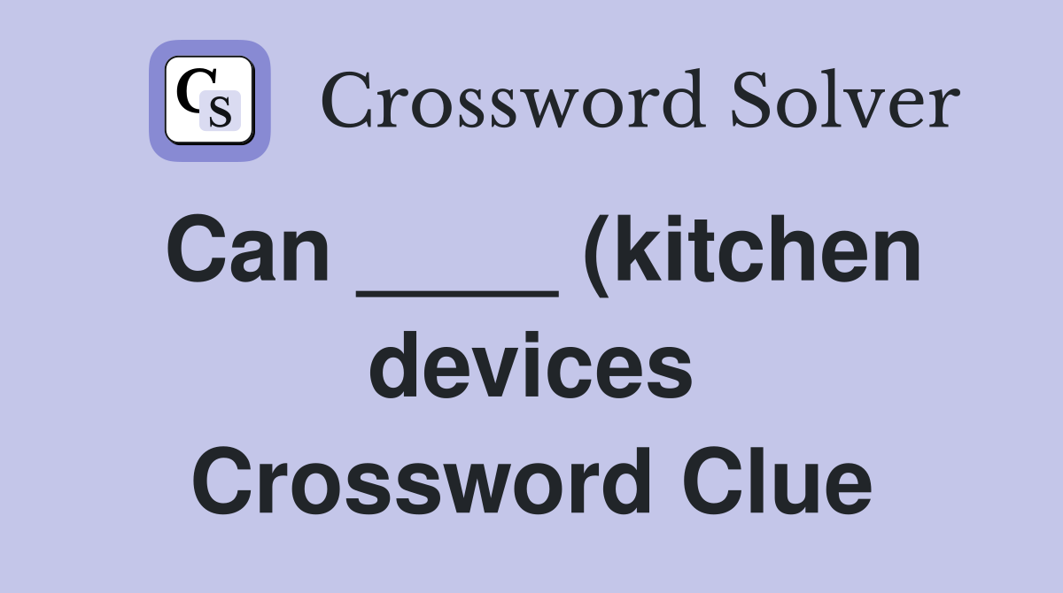 Can (kitchen devices) Crossword Clue Answers Crossword Solver Can (kitchen devices) Crossword Clue Answers Crossword Solver