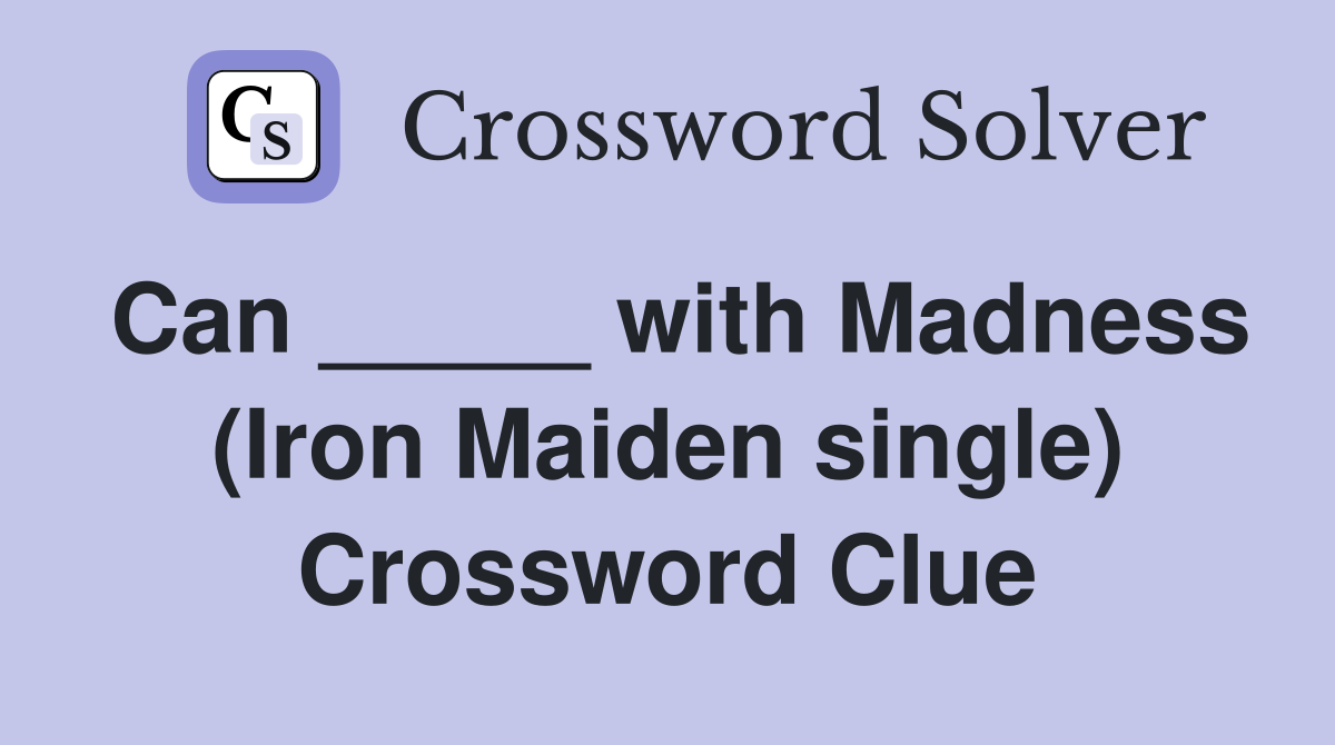 Can _____ with Madness (Iron Maiden single) Crossword Clue