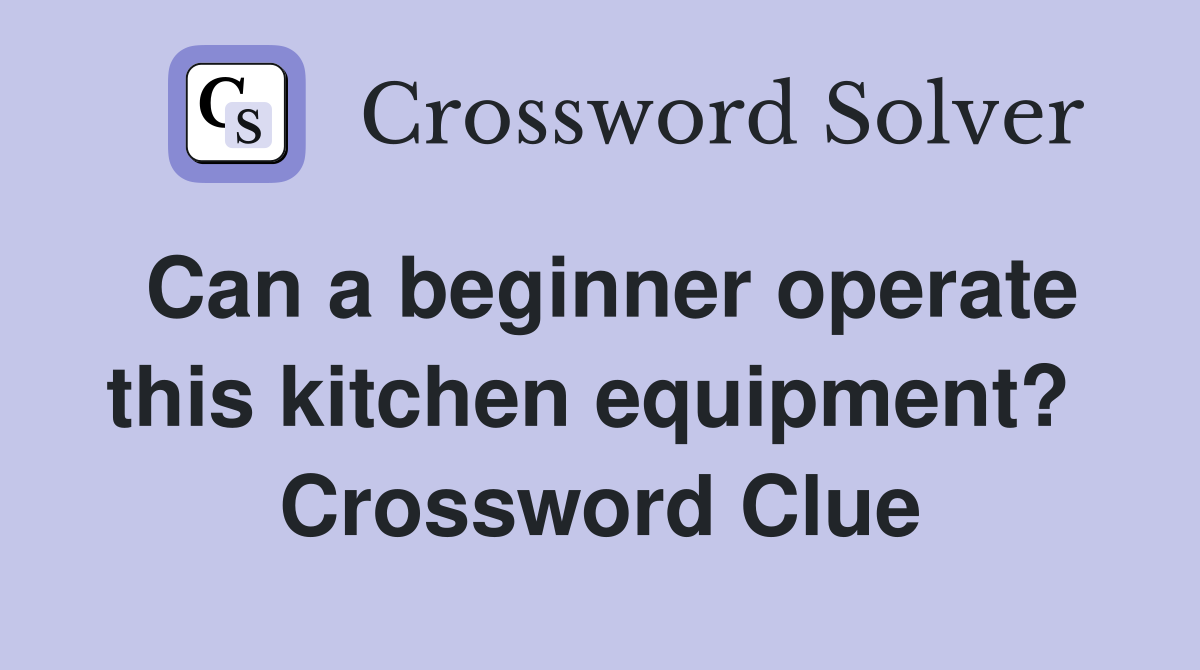 Can a beginner operate this kitchen equipment?  Crossword Clue