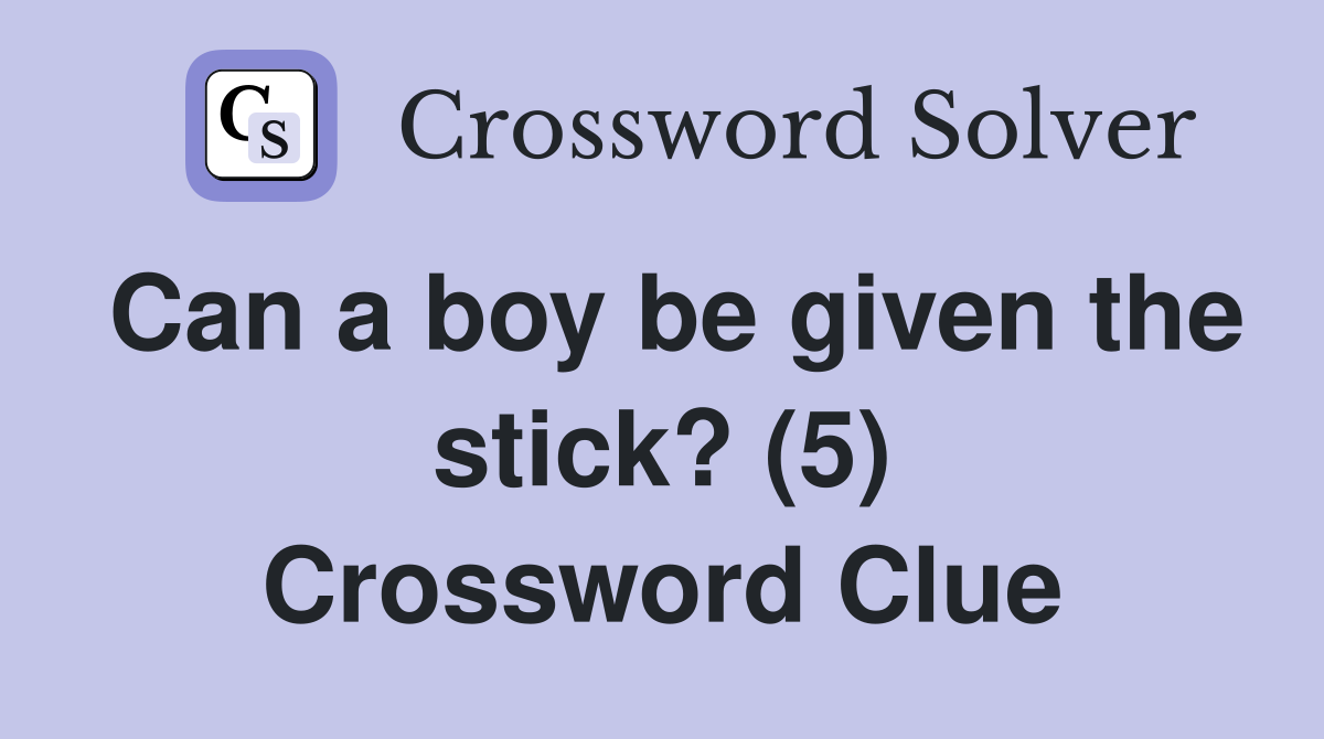 Can a boy be given the stick? (5) Crossword Clue