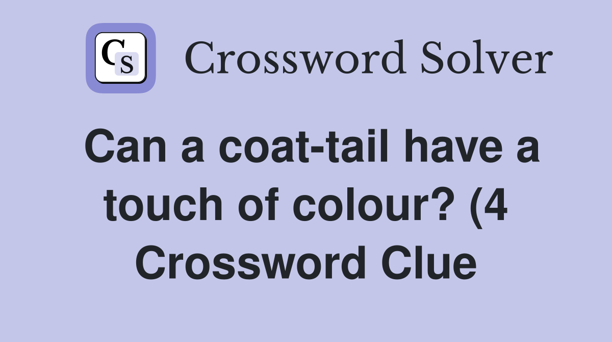 Can a coat tail have a touch of colour? (4) Crossword Clue Answers Can a coat tail have a touch of colour? (4) Crossword Clue Answers