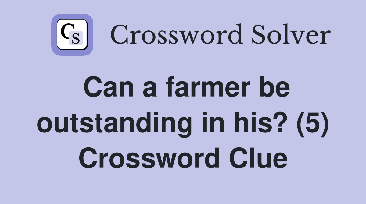 Can a farmer be outstanding in his? (5) Crossword Clue