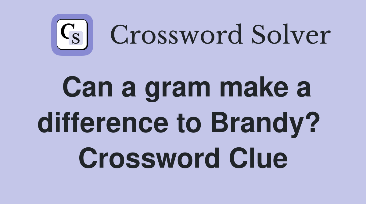 Can a gram make a difference to Brandy?  Crossword Clue