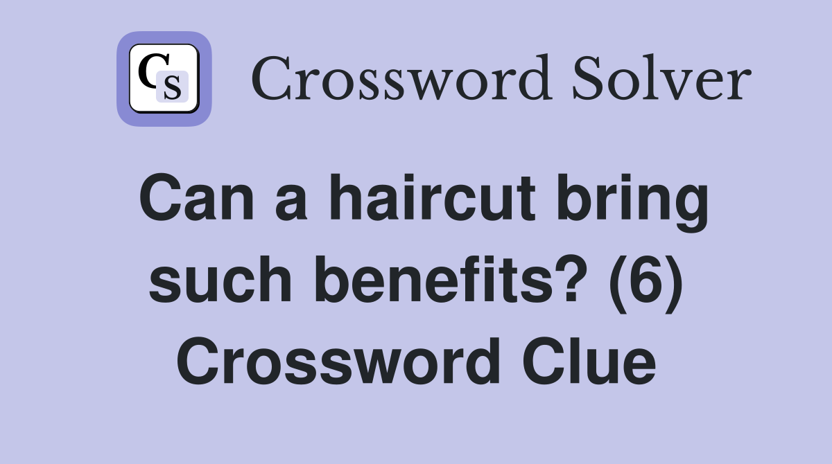 Can a haircut bring such benefits? (6) Crossword Clue