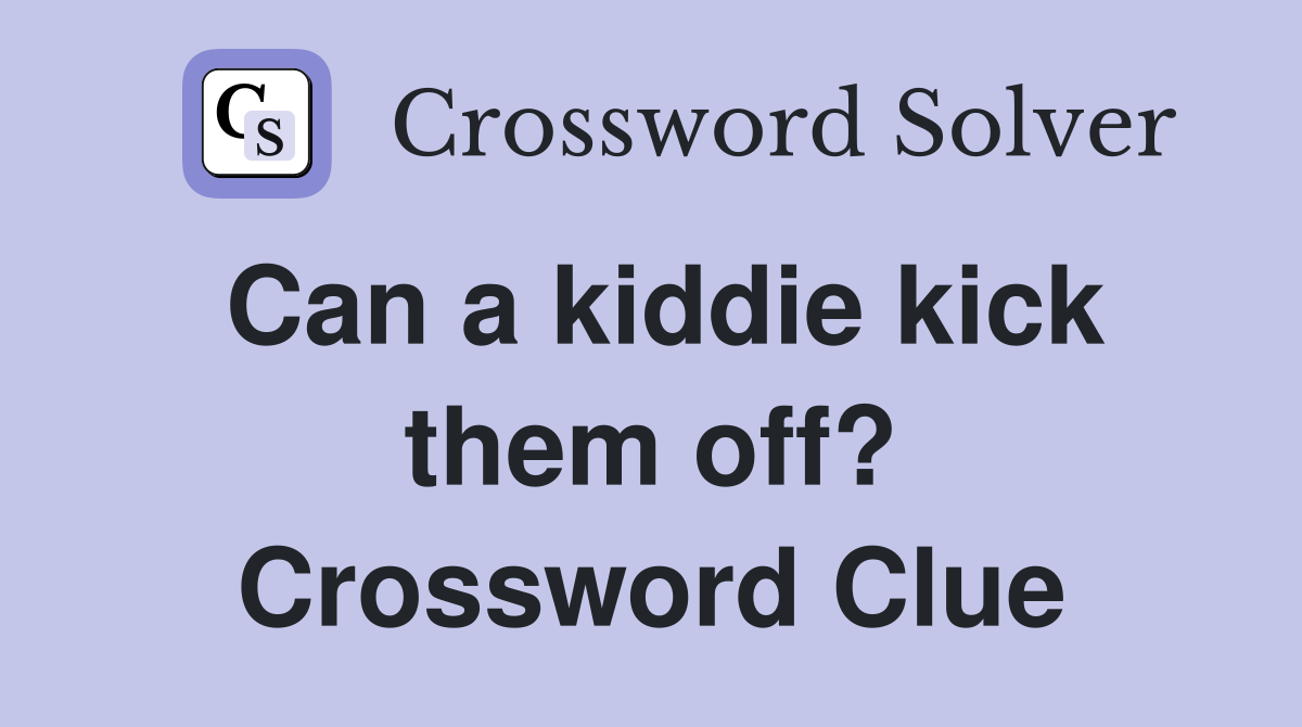 Can a kiddie kick them off? Crossword Clue