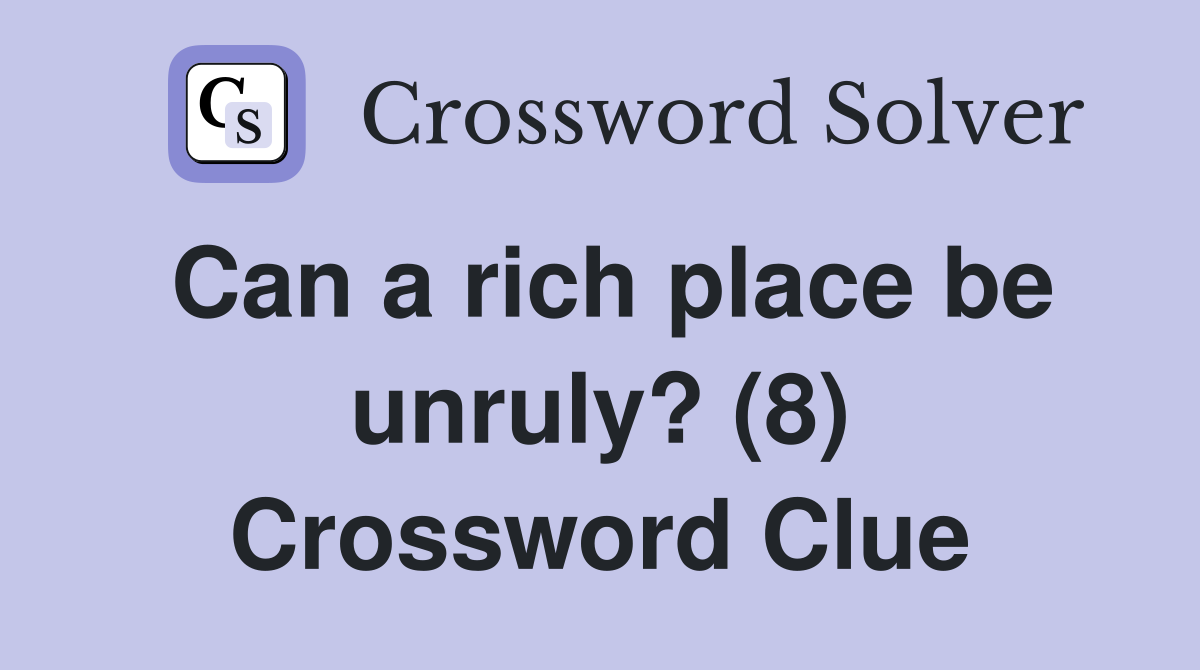 Can a rich place be unruly? (8) Crossword Clue