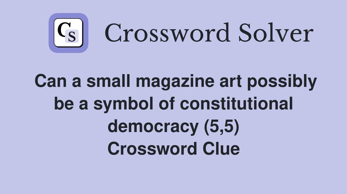 Can a small magazine art possibly be a symbol of constitutional democracy (5,5) Crossword Clue
