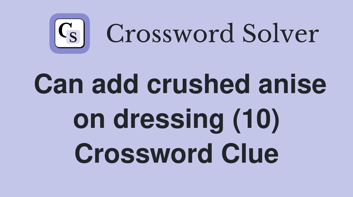 Can add crushed anise on dressing (10) Crossword Clue