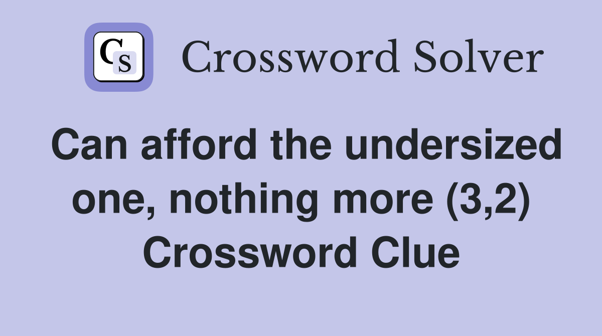 Can afford the undersized one, nothing more (3,2) Crossword Clue