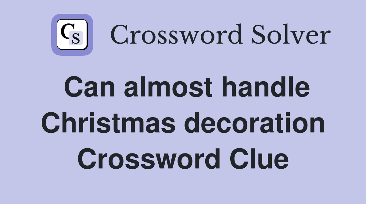 Can almost handle Christmas decoration Crossword Clue