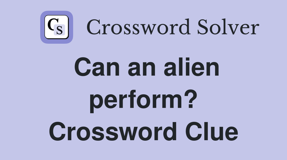 Can an alien perform? Crossword Clue