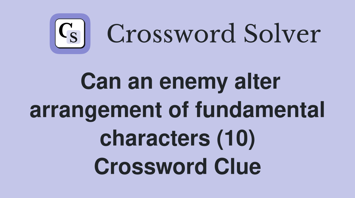 Can an enemy alter arrangement of fundamental characters (10) Crossword Clue