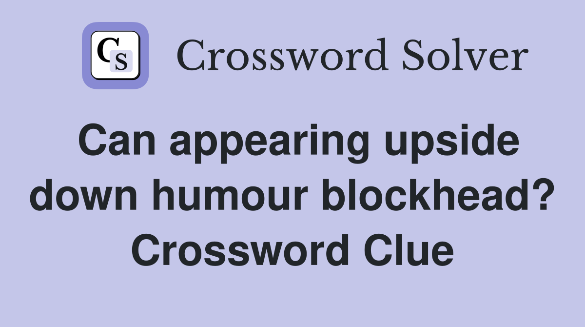 Can appearing upside down humour blockhead? Crossword Clue