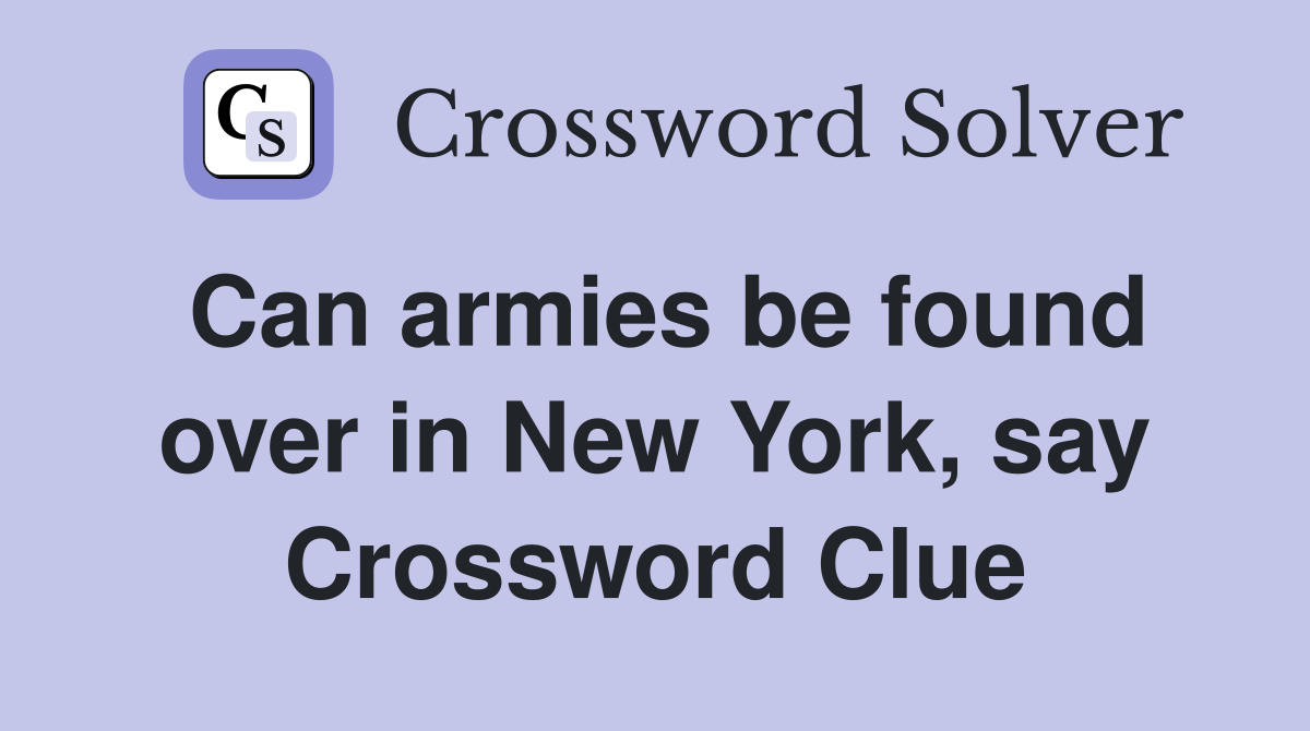Can armies be found over in New York, say Crossword Clue