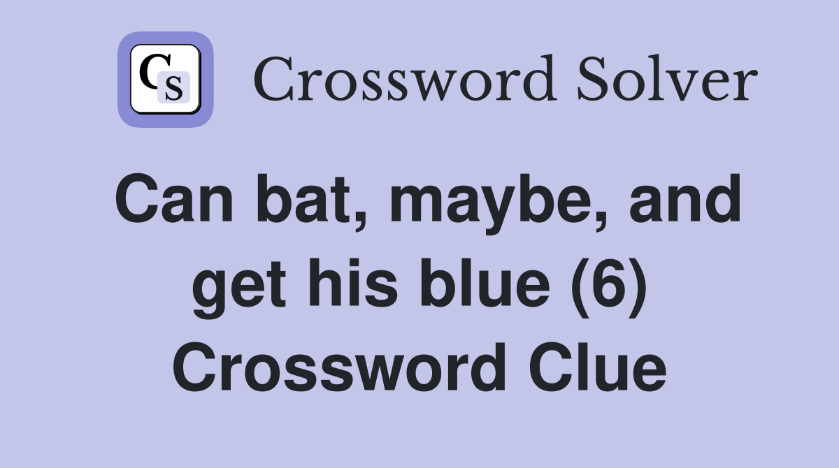 Can bat, maybe, and get his blue (6) Crossword Clue