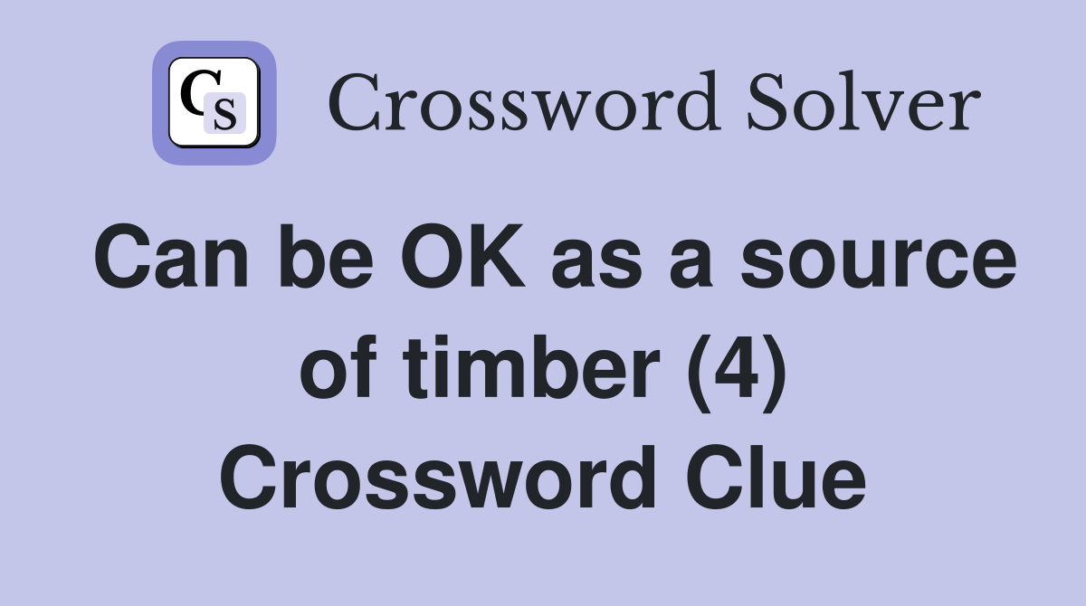 Can be OK as a source of timber (4) Crossword Clue