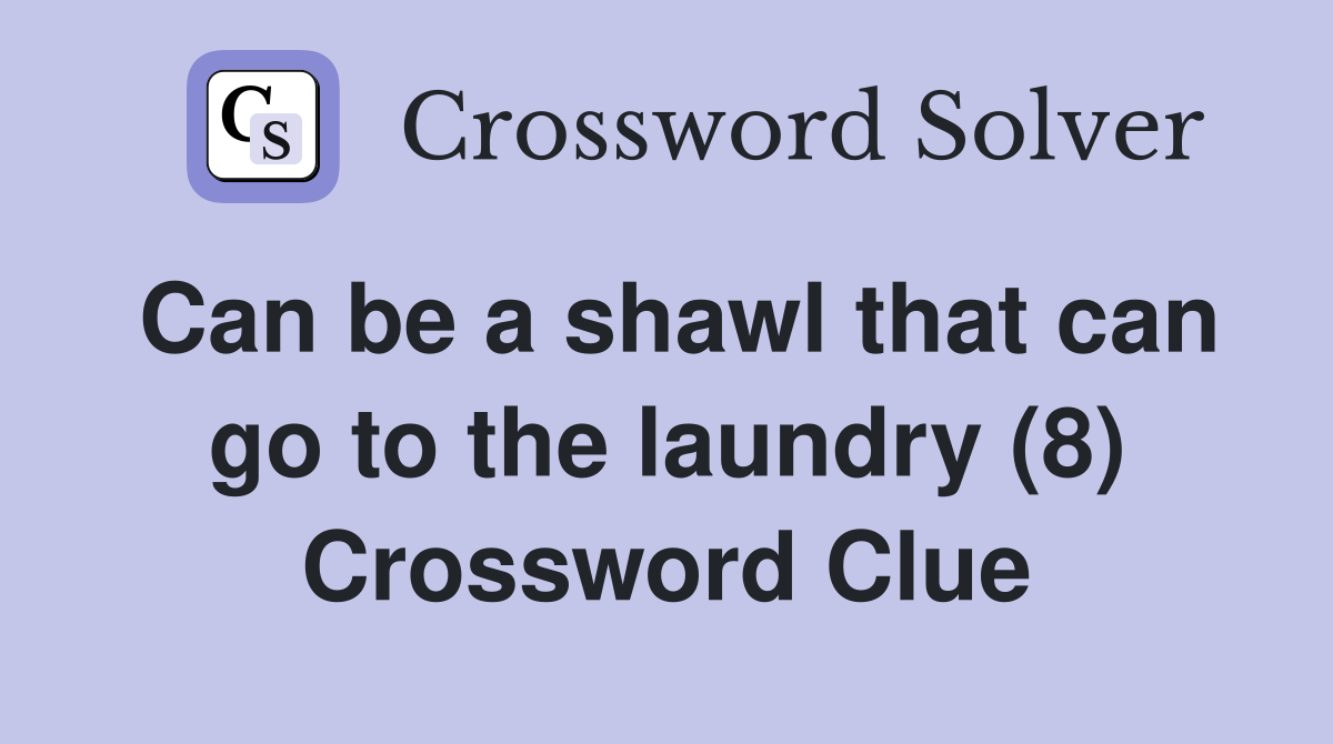 Can be a shawl that can go to the laundry (8) Crossword Clue