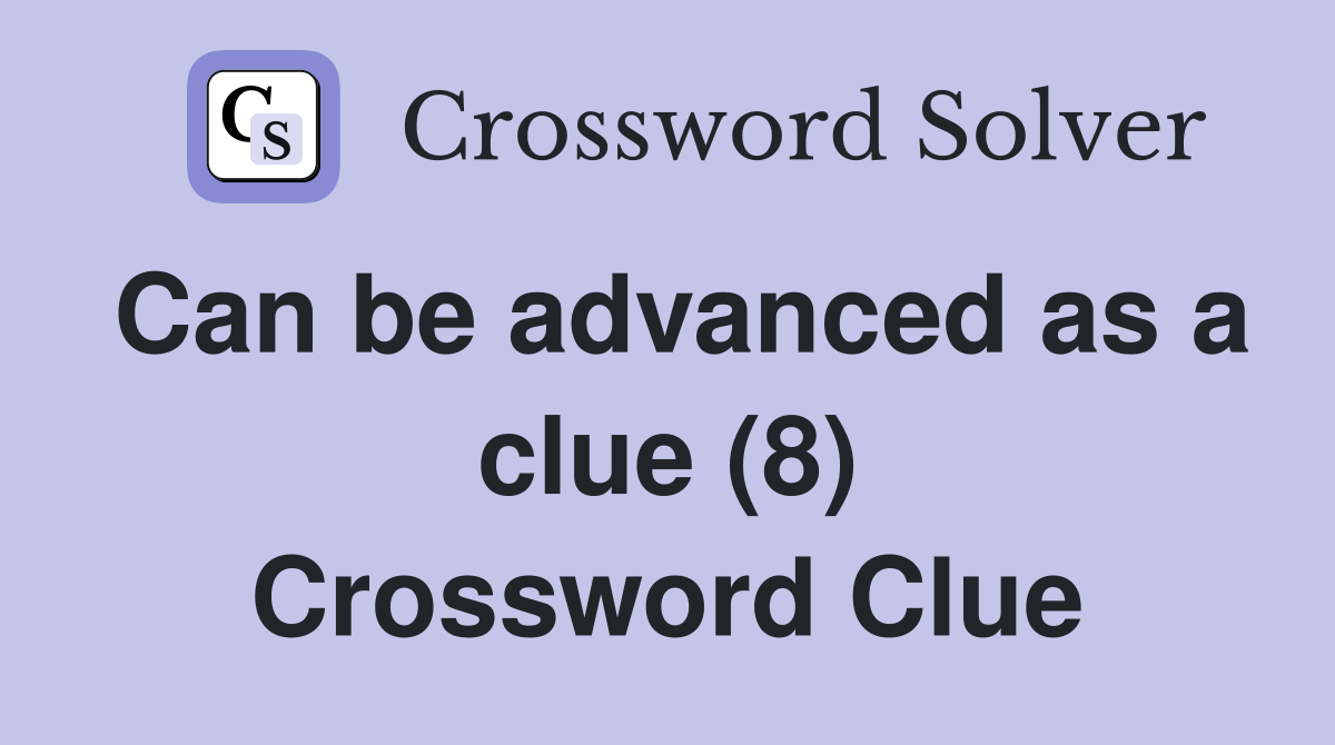 Can be advanced as a clue (8) Crossword Clue