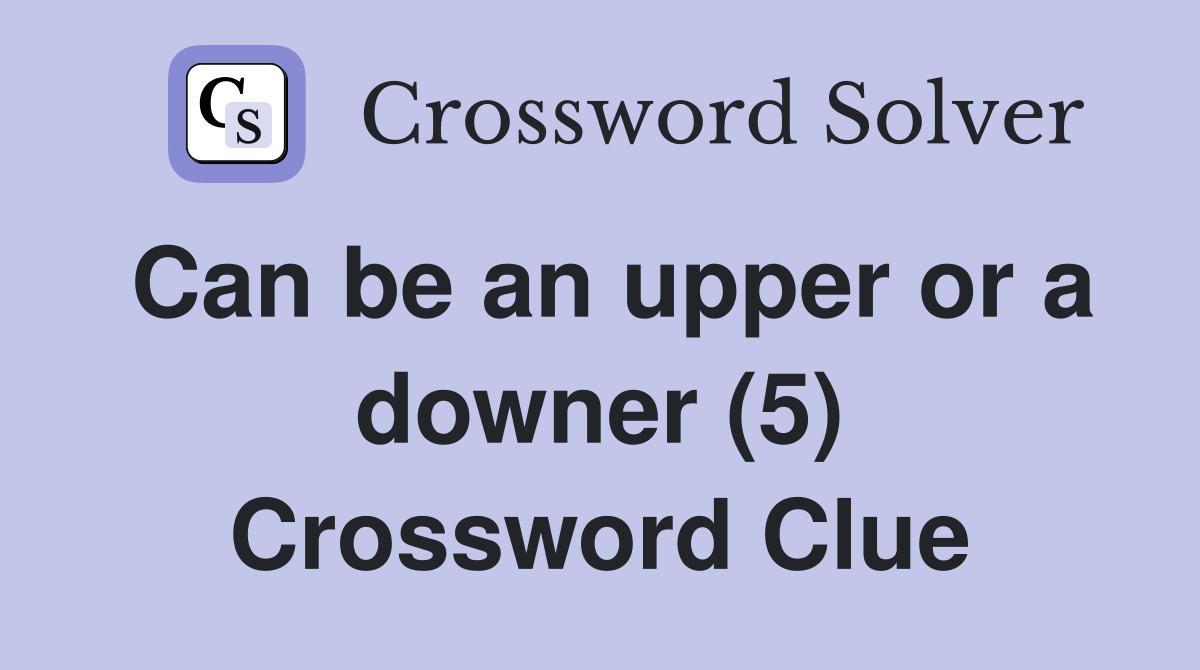 Can be an upper or a downer (5) Crossword Clue