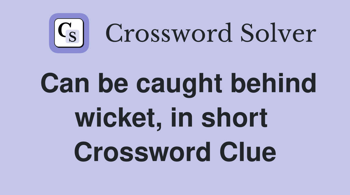 Can be caught behind wicket, in short  Crossword Clue