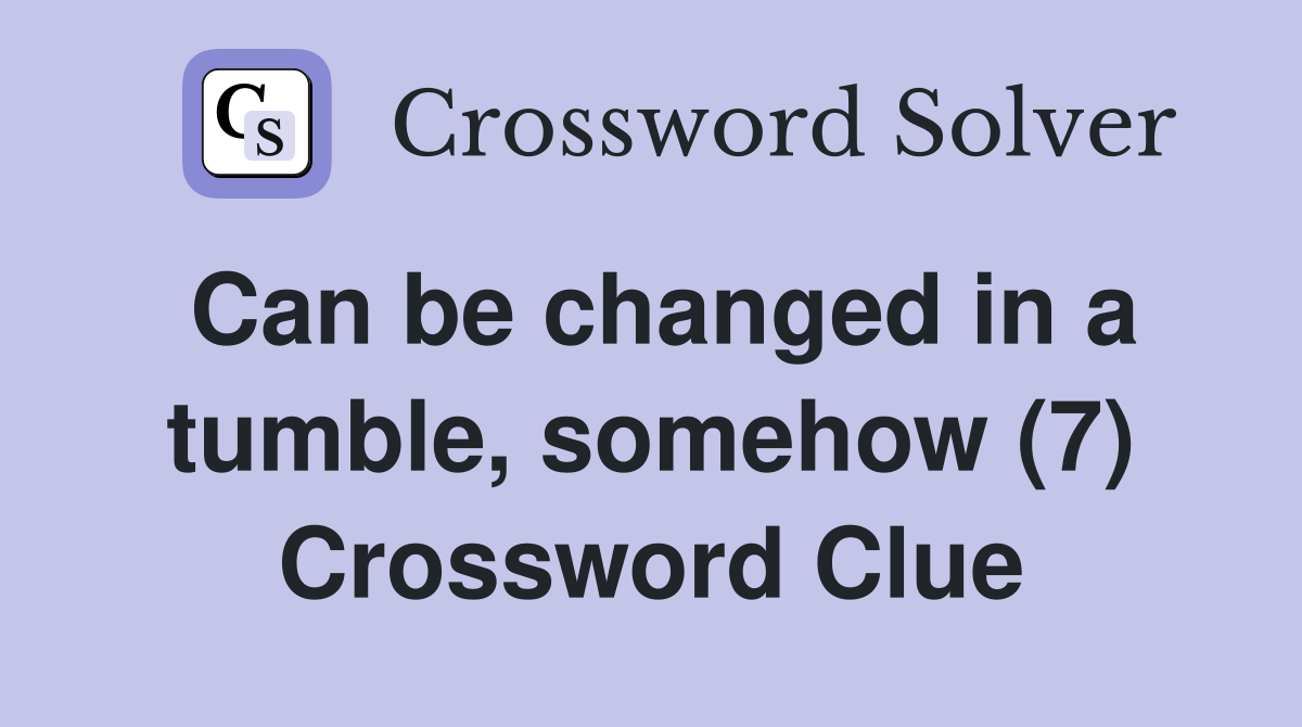 Can be changed in a tumble, somehow (7) Crossword Clue