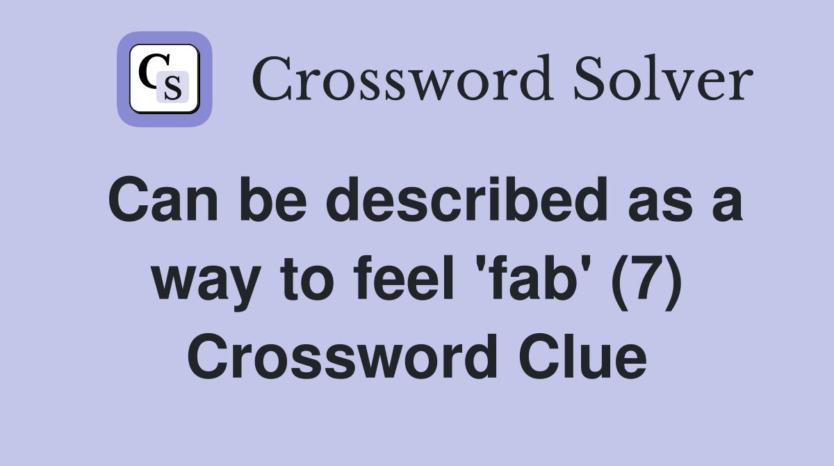Can be described as a way to feel 'fab' (7) Crossword Clue