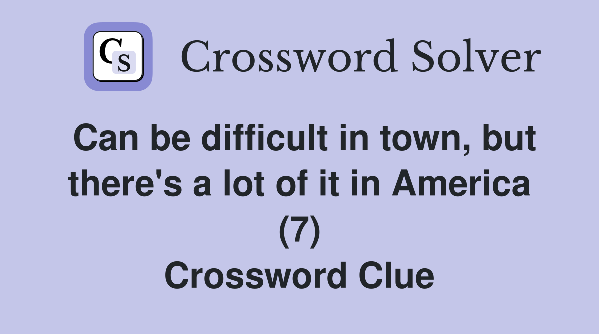 Can be difficult in town, but there's a lot of it in America (7) Crossword Clue