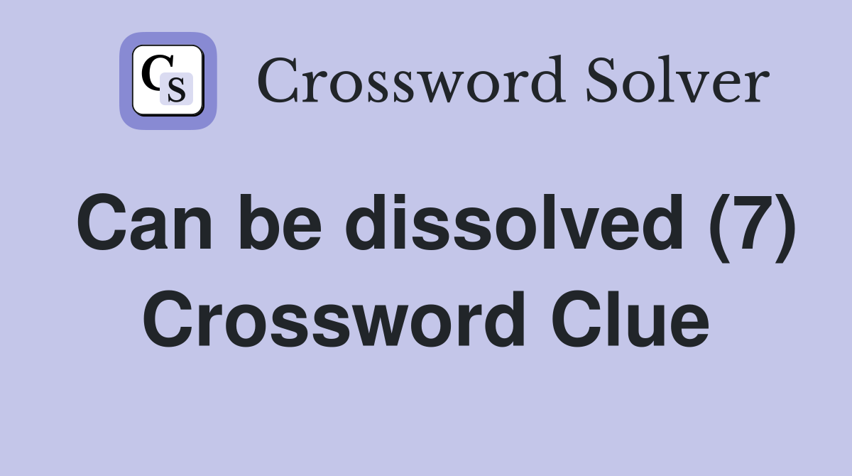 Can be dissolved (7) Crossword Clue