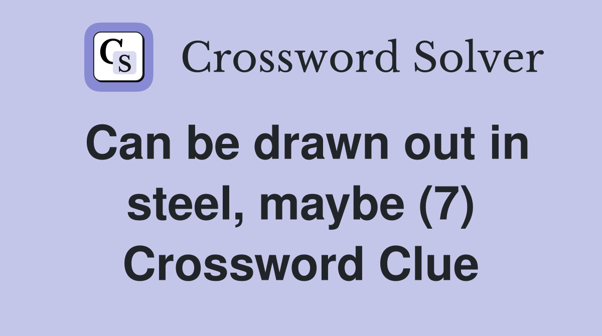 Can be drawn out in steel, maybe (7) Crossword Clue