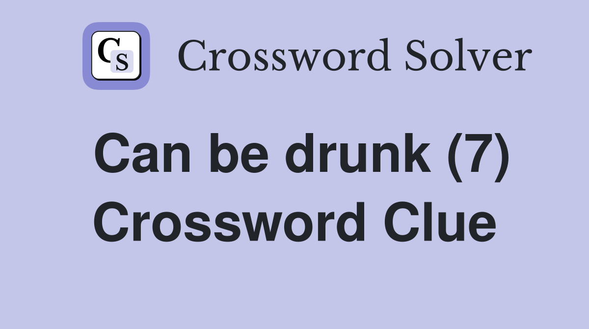 Can be drunk (7) Crossword Clue