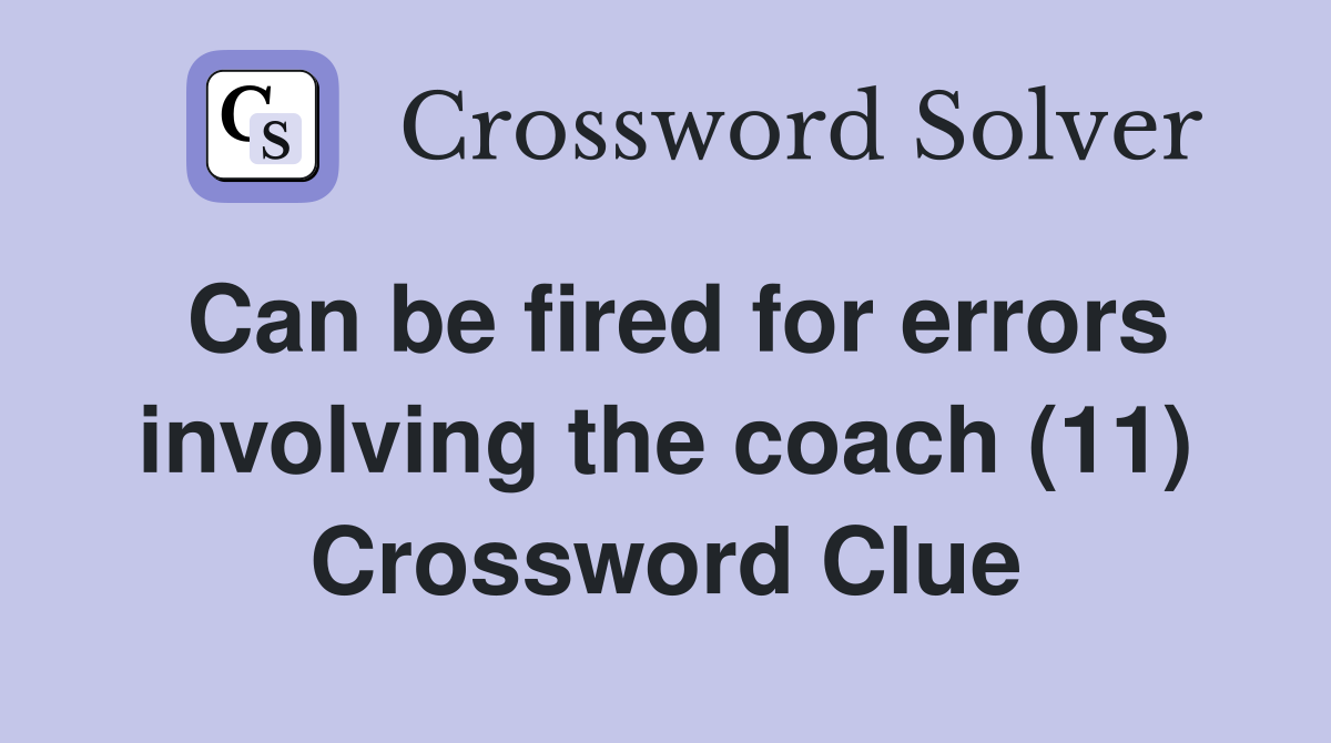 Can be fired for errors involving the coach (11) Crossword Clue