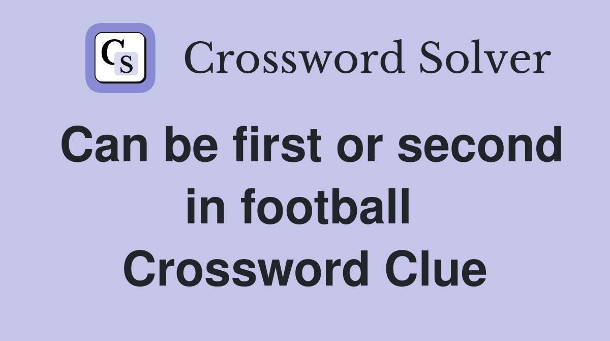 Can be first or second in football  Crossword Clue