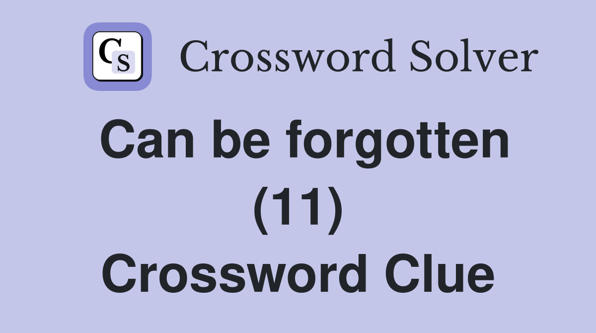 Can be forgotten (11) Crossword Clue