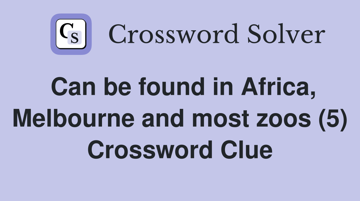 Can be found in Africa, Melbourne and most zoos (5) Crossword Clue