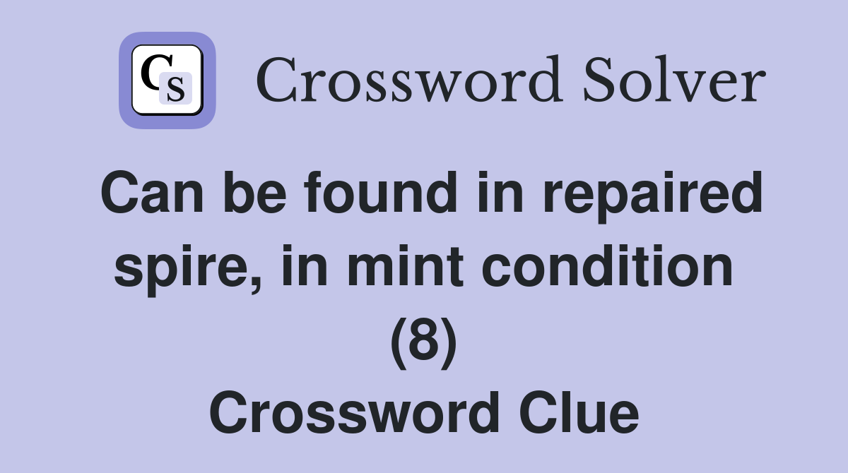 Can be found in repaired spire, in mint condition (8) Crossword Clue