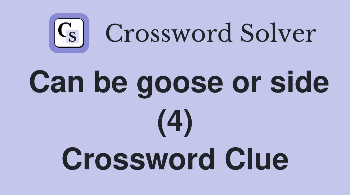 Can be goose or side (4) Crossword Clue