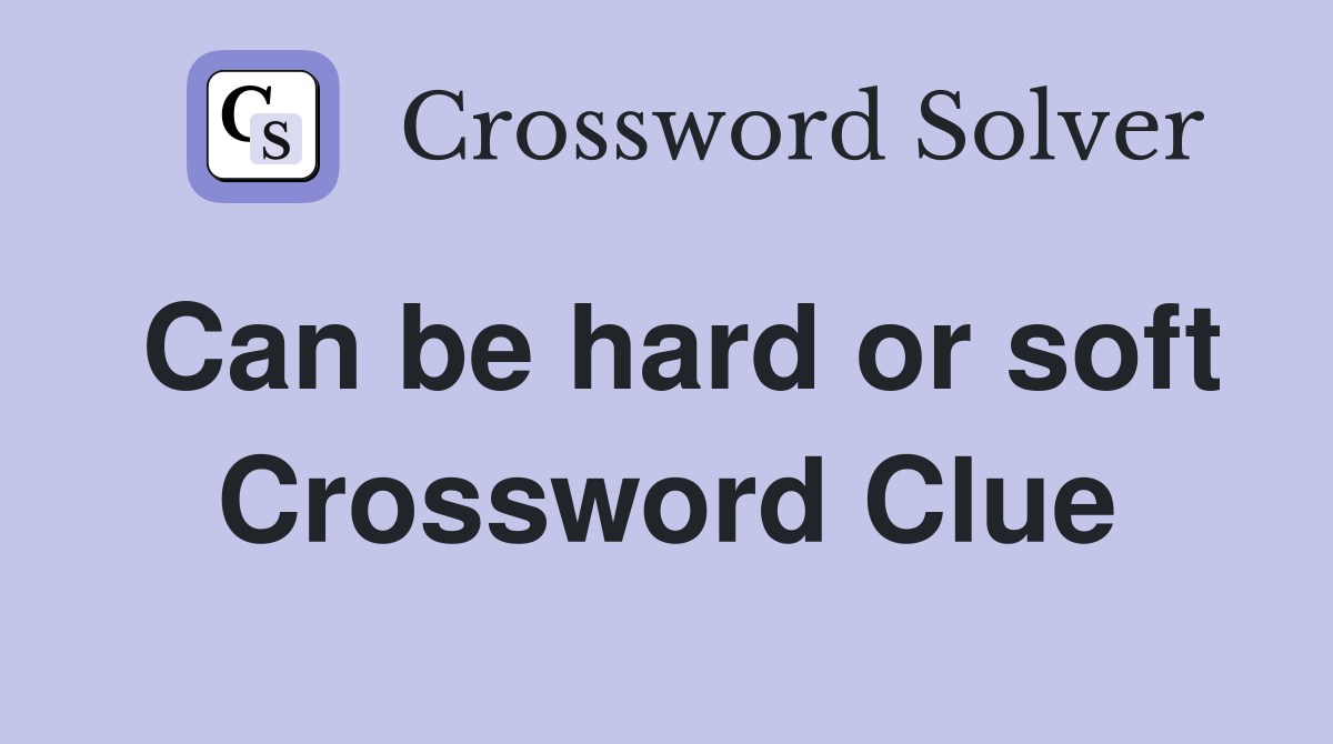 Can be hard or soft Crossword Clue