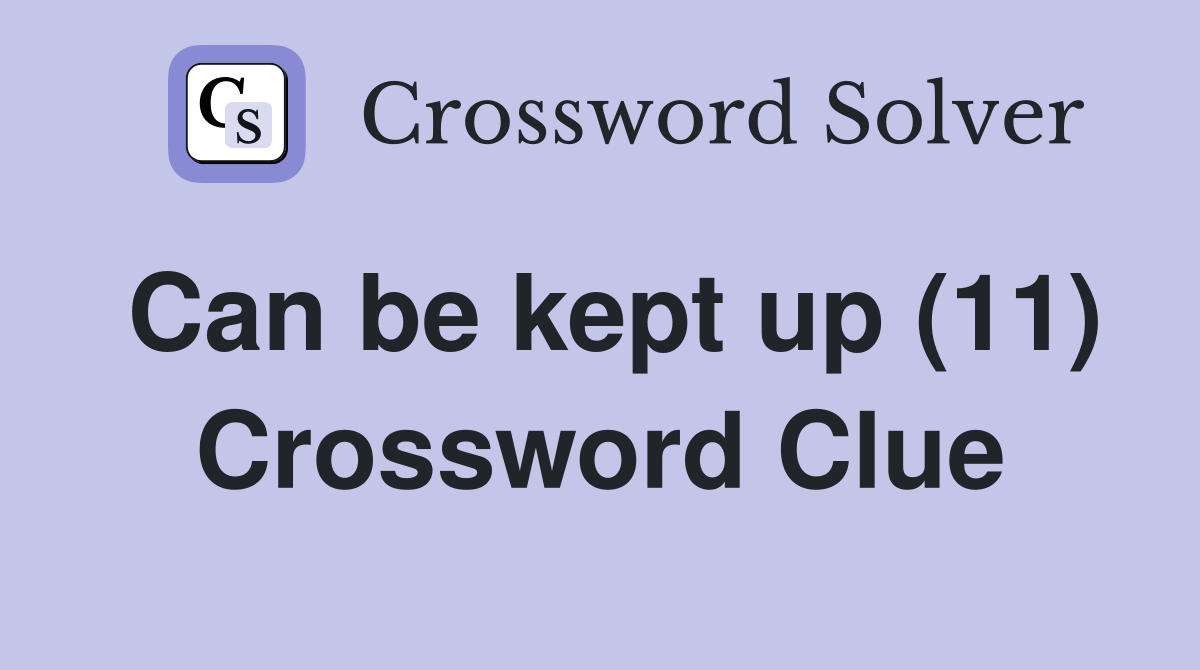 Can be kept up (11) Crossword Clue