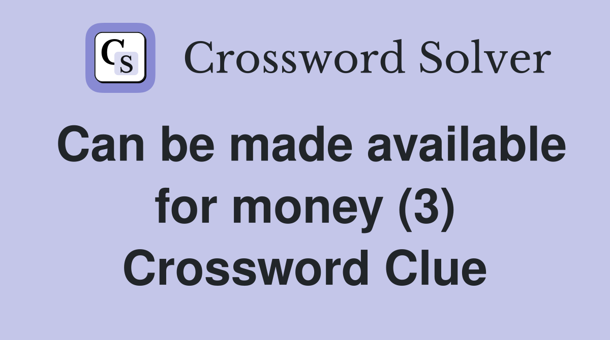 Can be made available for money (3) Crossword Clue