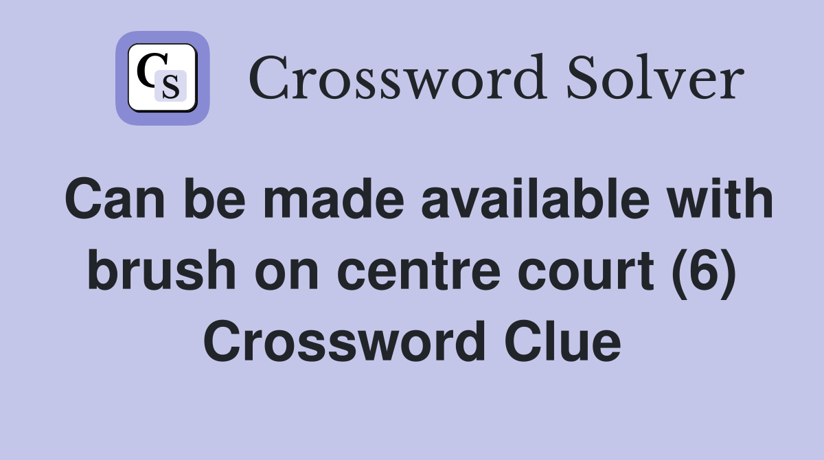 Can be made available with brush on centre court (6) Crossword Clue