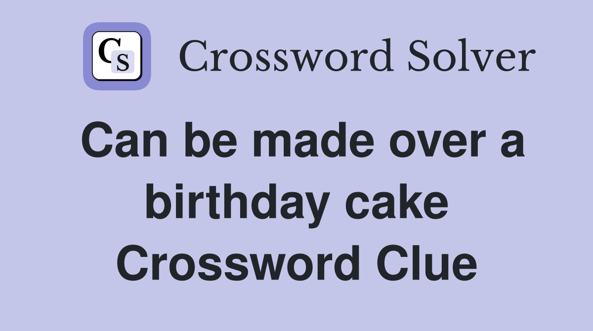 Can be made over a birthday cake Crossword Clue