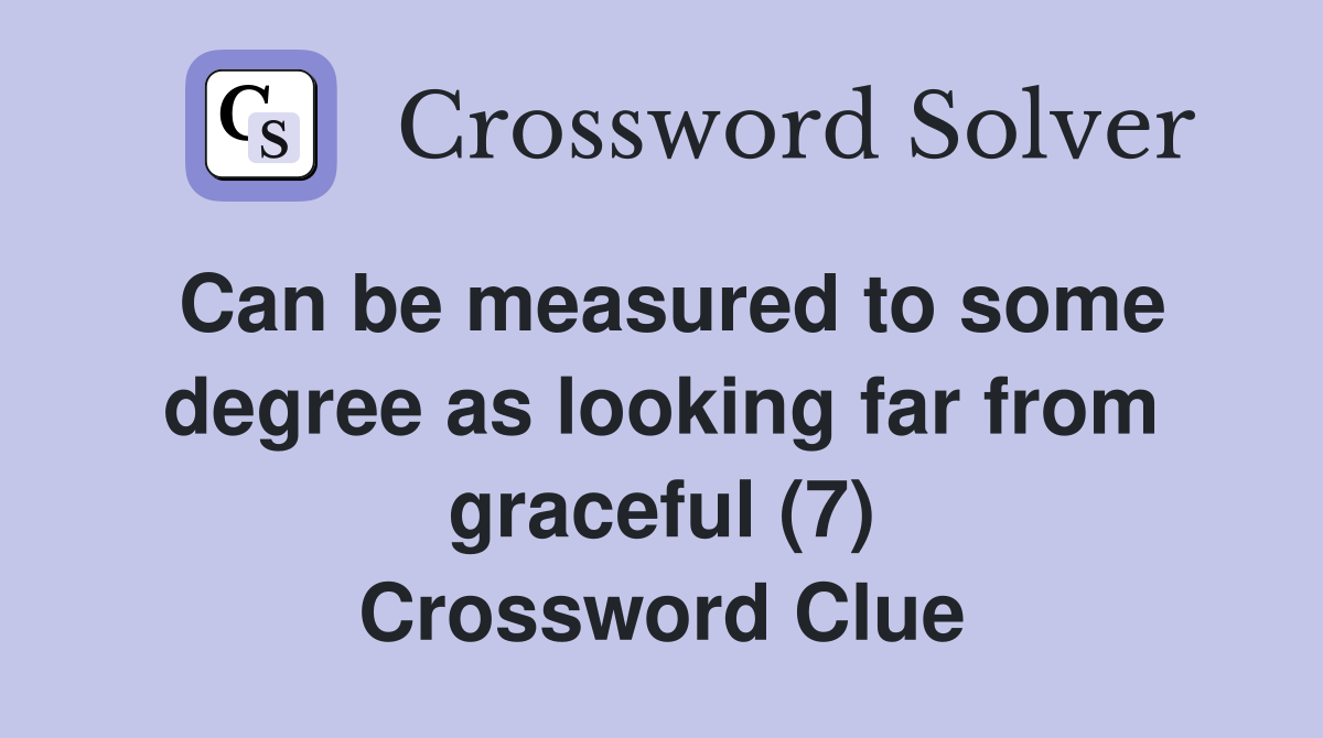 Can be measured to some degree as looking far from graceful (7) Crossword Clue