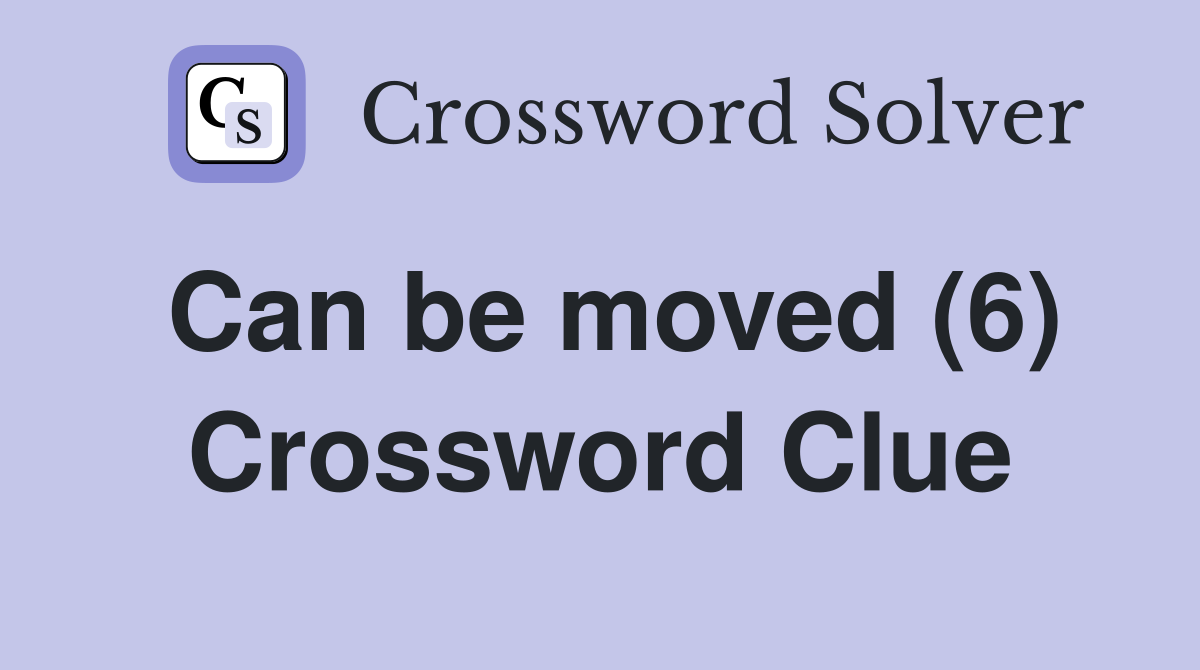 Can be moved (6) Crossword Clue