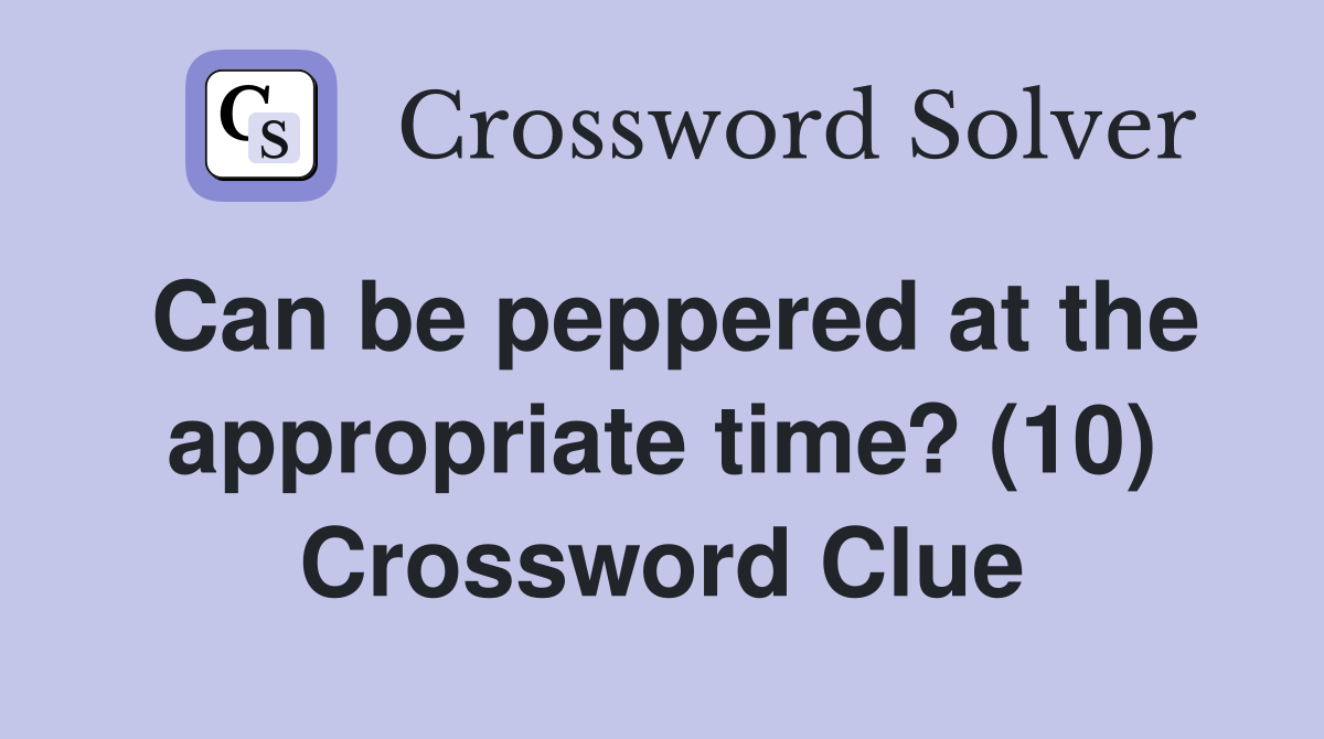 Can be peppered at the appropriate time? (10) Crossword Clue