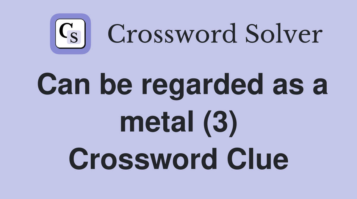 Can be regarded as a metal (3) Crossword Clue